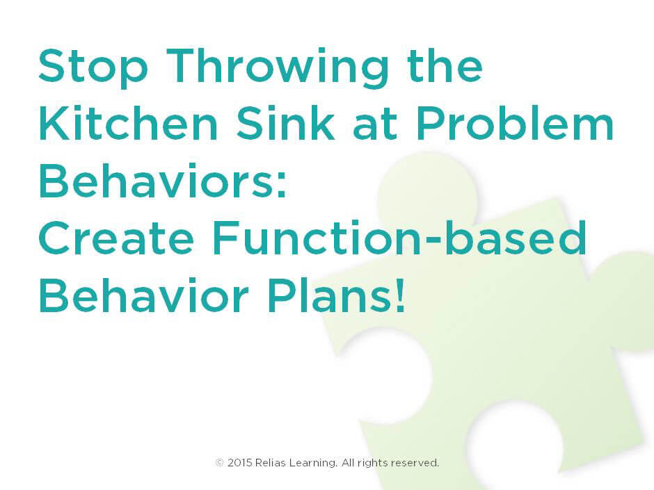Stop Throwing The Kitchen Sink At Problem Behaviors Create Function Based Behavior Plans