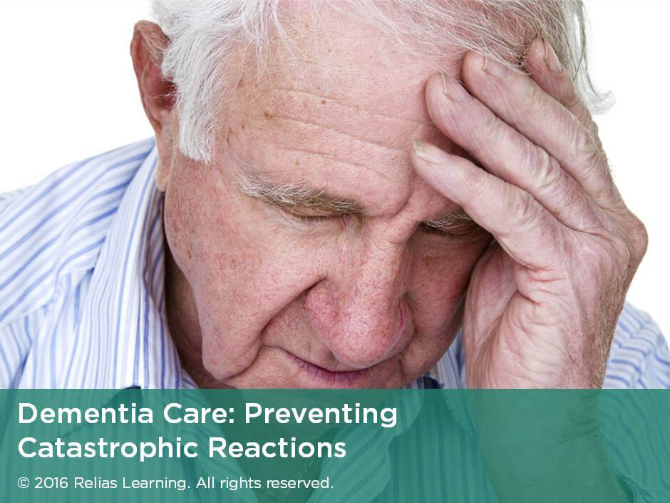Dementia Care: Preventing Catastrophic Reactions